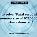 How to solve Fatal error allowed memory size of 67108864 bytes exhausted