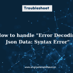 How to handle "Error Decoding Json Data: Syntax Error"