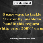 Easy ways to tackle "Currently unable to handle this request (http error 500)"
