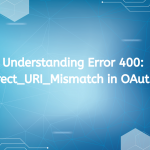 Understanding Error 400: Redirect_URI_Mismatch in OAuth 2.0 error 400-redirect_uri_mismatch