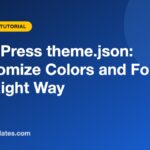 WordPress theme.json: Customize Colors and Fonts the Right Way